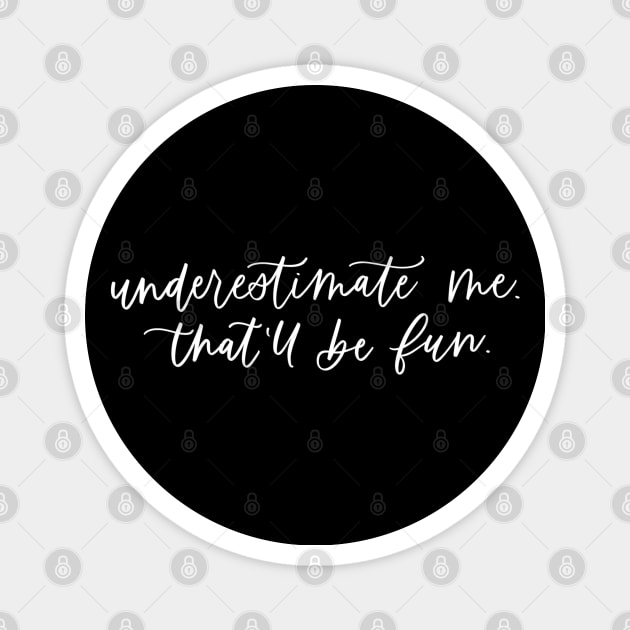 Underestimate Me, That'll Be Fun Hand Lettered (white text) Magnet by LoveAndLiberate